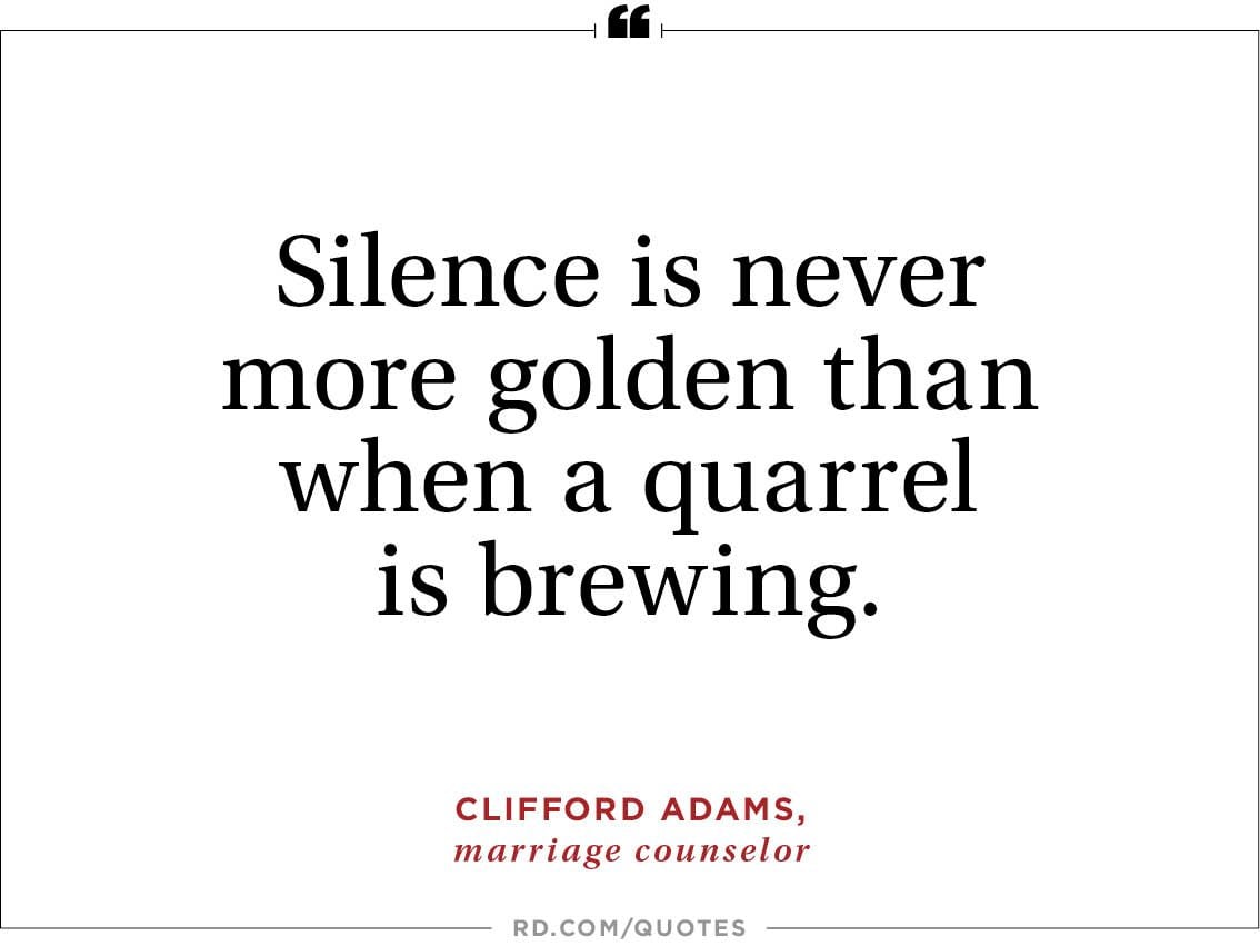 "Silence is never more golden than when a quarrel is brewing " —Clifford Adams marriage counselor "