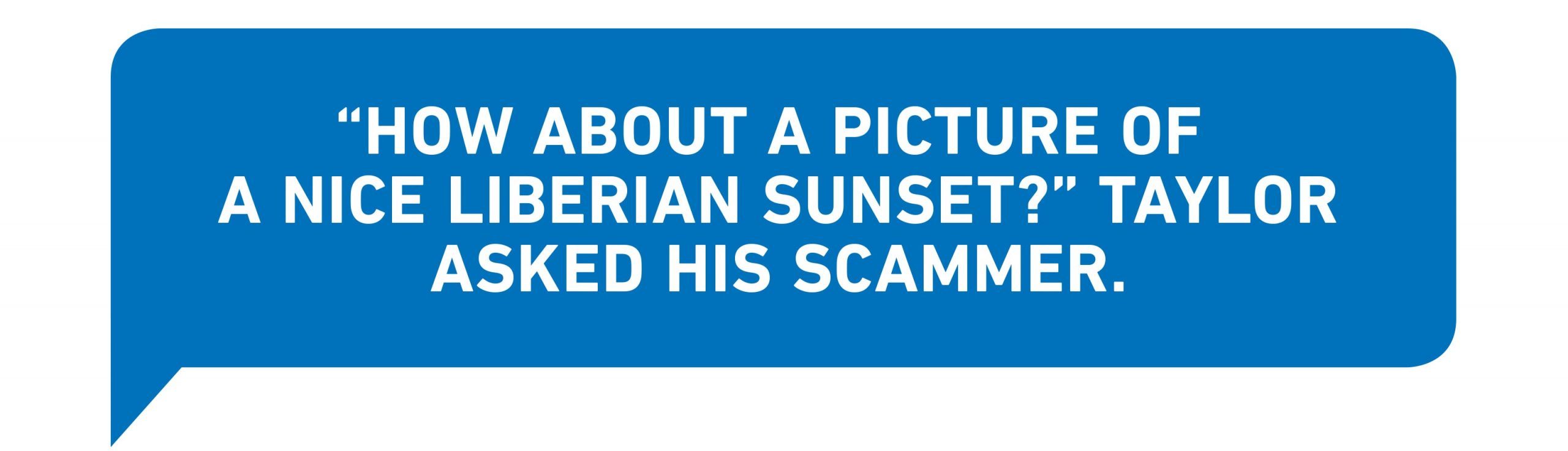 "How about a picture of a nice Liberian sunset?" Taylor asked his scammer.