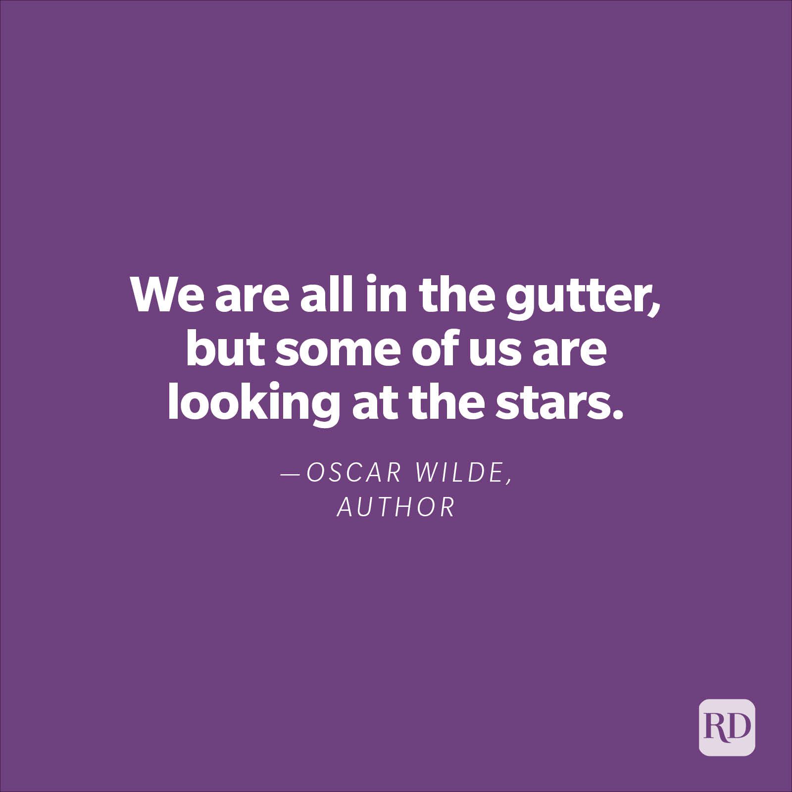 "We are all in the gutter, but some of us are looking at the stars."—Oscar Wilde, author