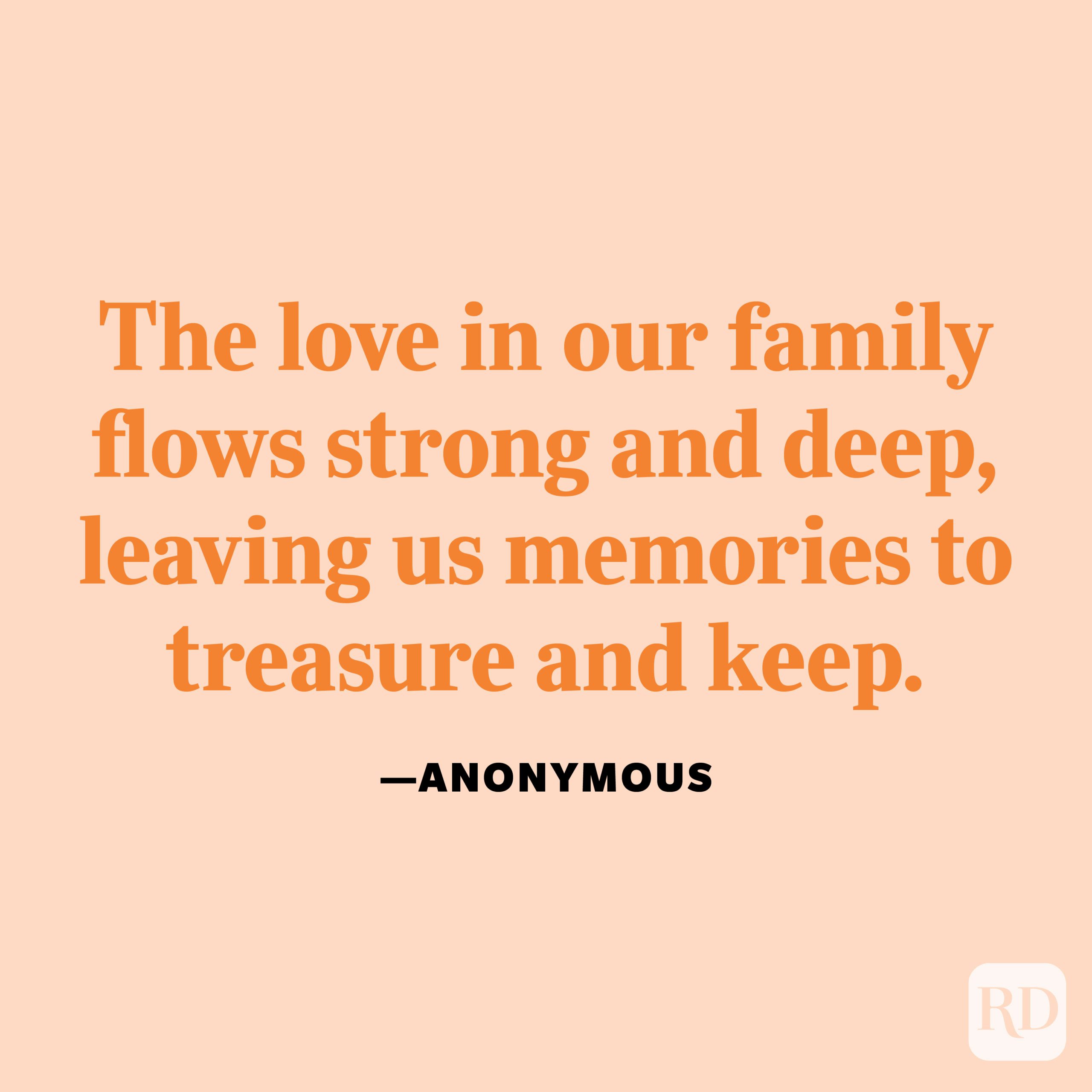 "The love in our family flows strong and deep, leaving us memories to treasure and keep." —Anonymous
