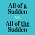 All of a Sudden vs. All of the Sudden: Which Is Correct?