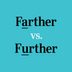 Farther vs. Further: What's the Difference?