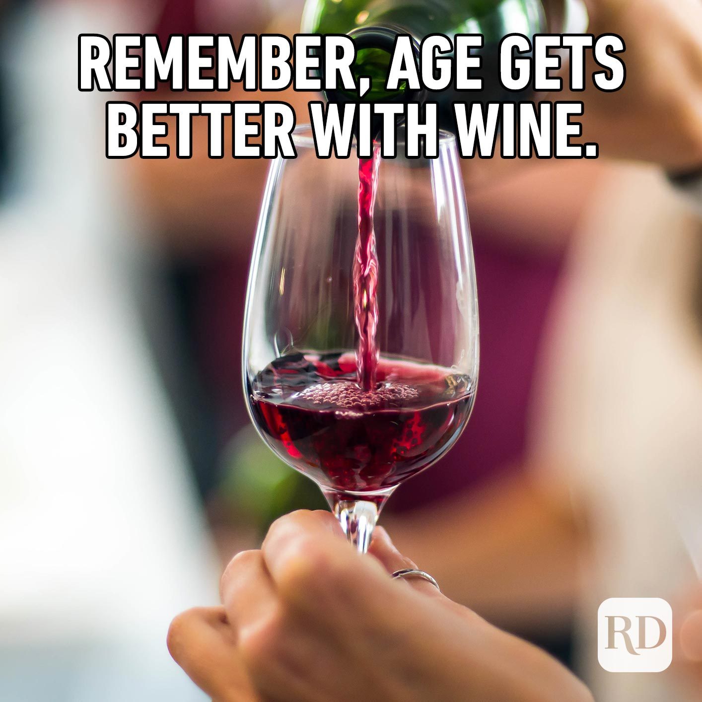 Remember, age gets better with wine.