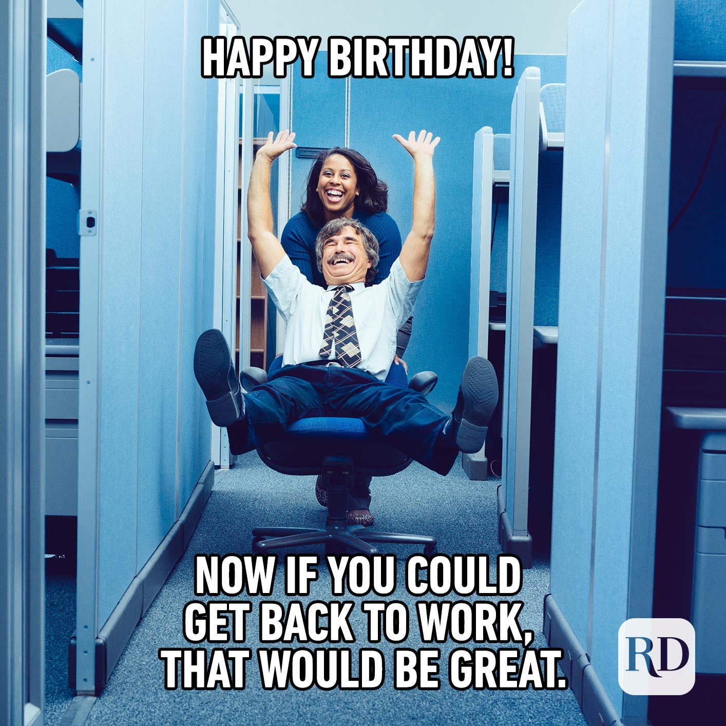 Happy Birthday! Now if you could get back to work, that would be great.