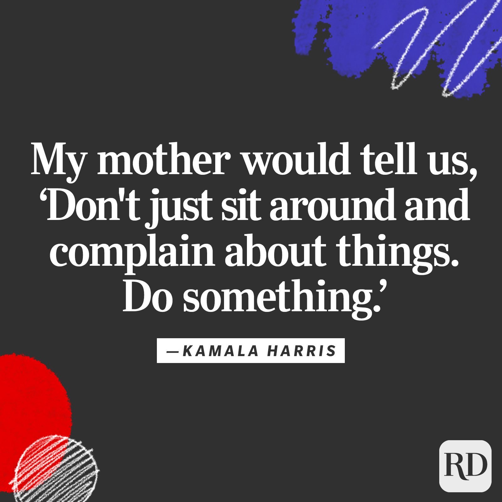 "My mother would tell us, 'Don't just sit around and complain about things. Do something.'"
