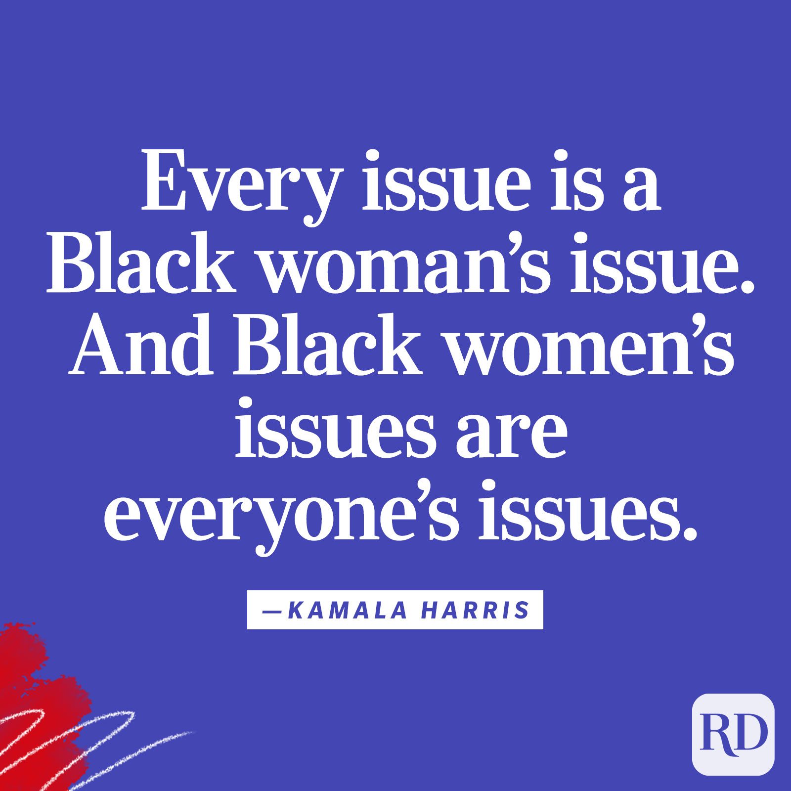 "Every issue is a Black woman's issue. And Black women's issues are everyone's issues."