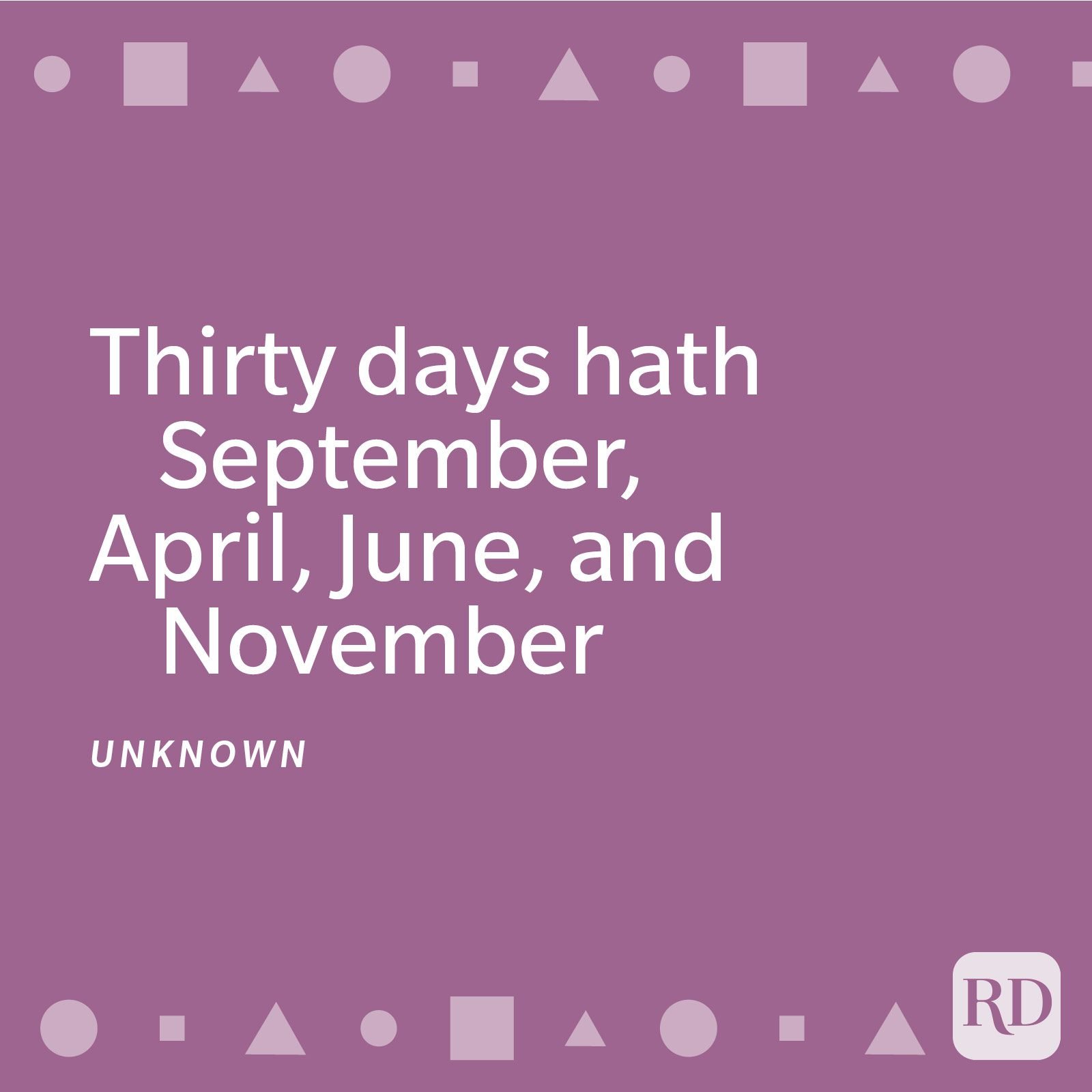 Thirty days hath September, April, June, and November; February has twenty-eight alone. All the rest have thirty-one, Excepting leap-year—that's the time When February's days are twenty-nine.