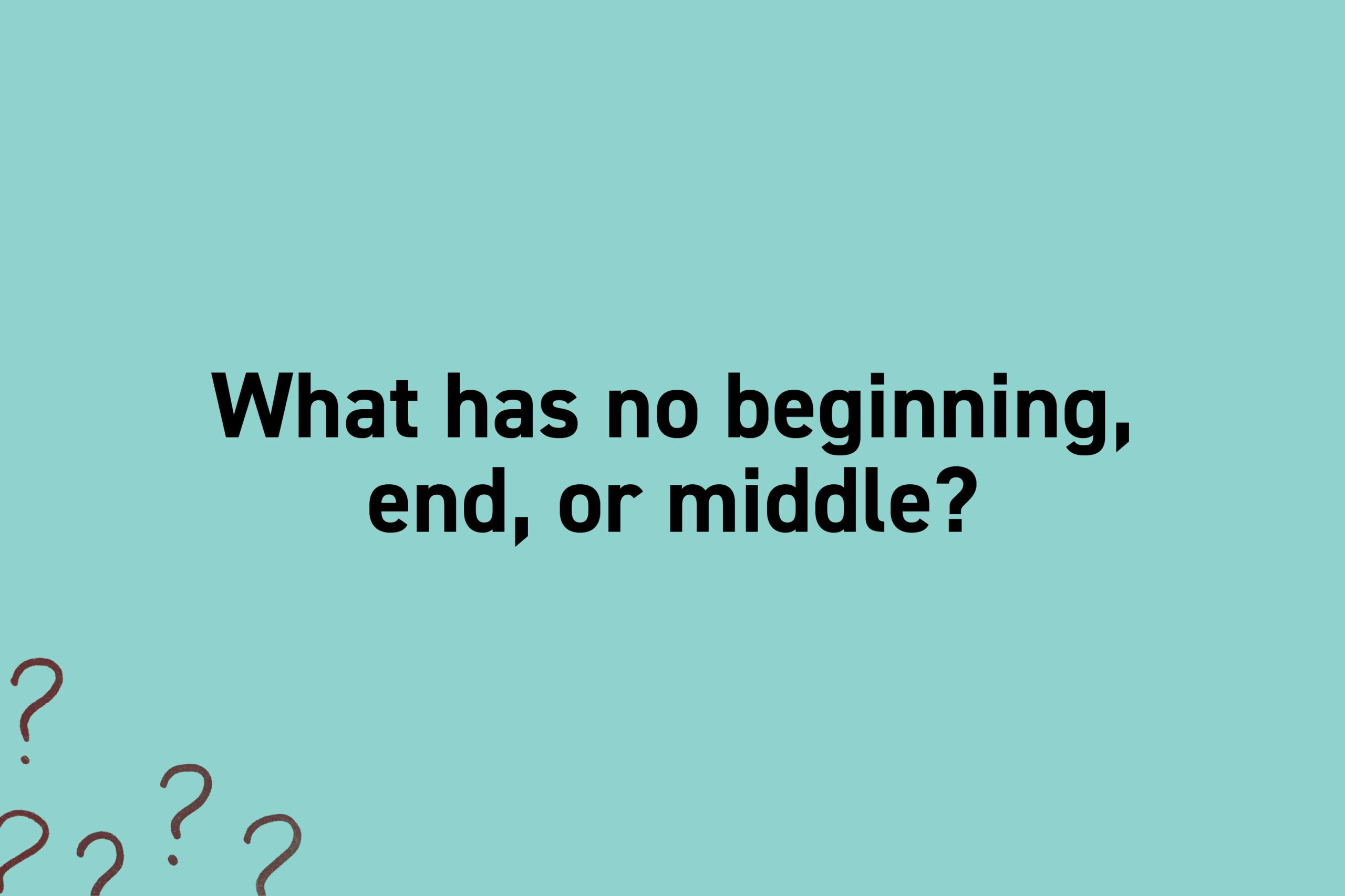 What has no beginning, end, or middle?