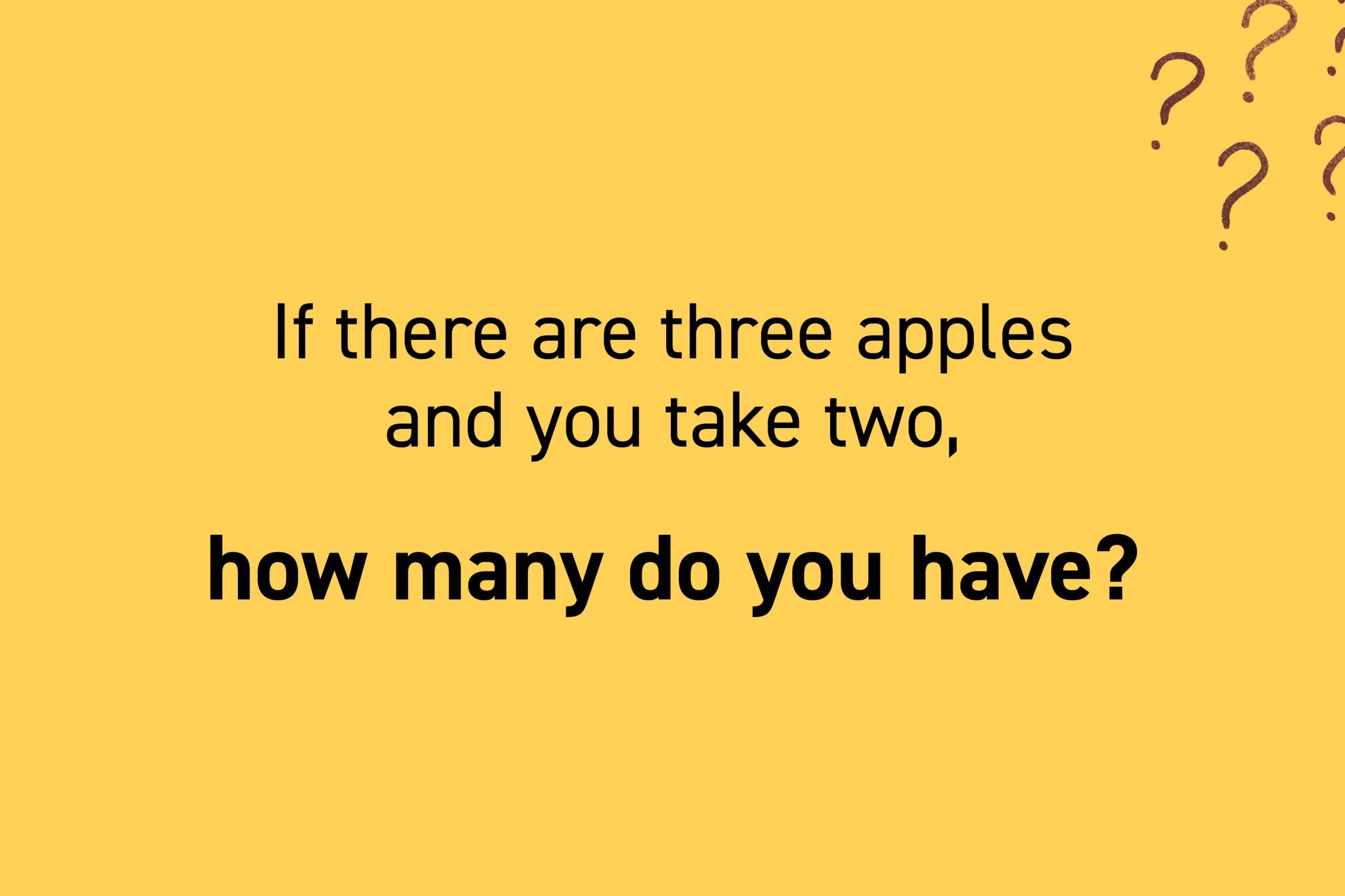 If there are three apples and you take two, how many do you have?