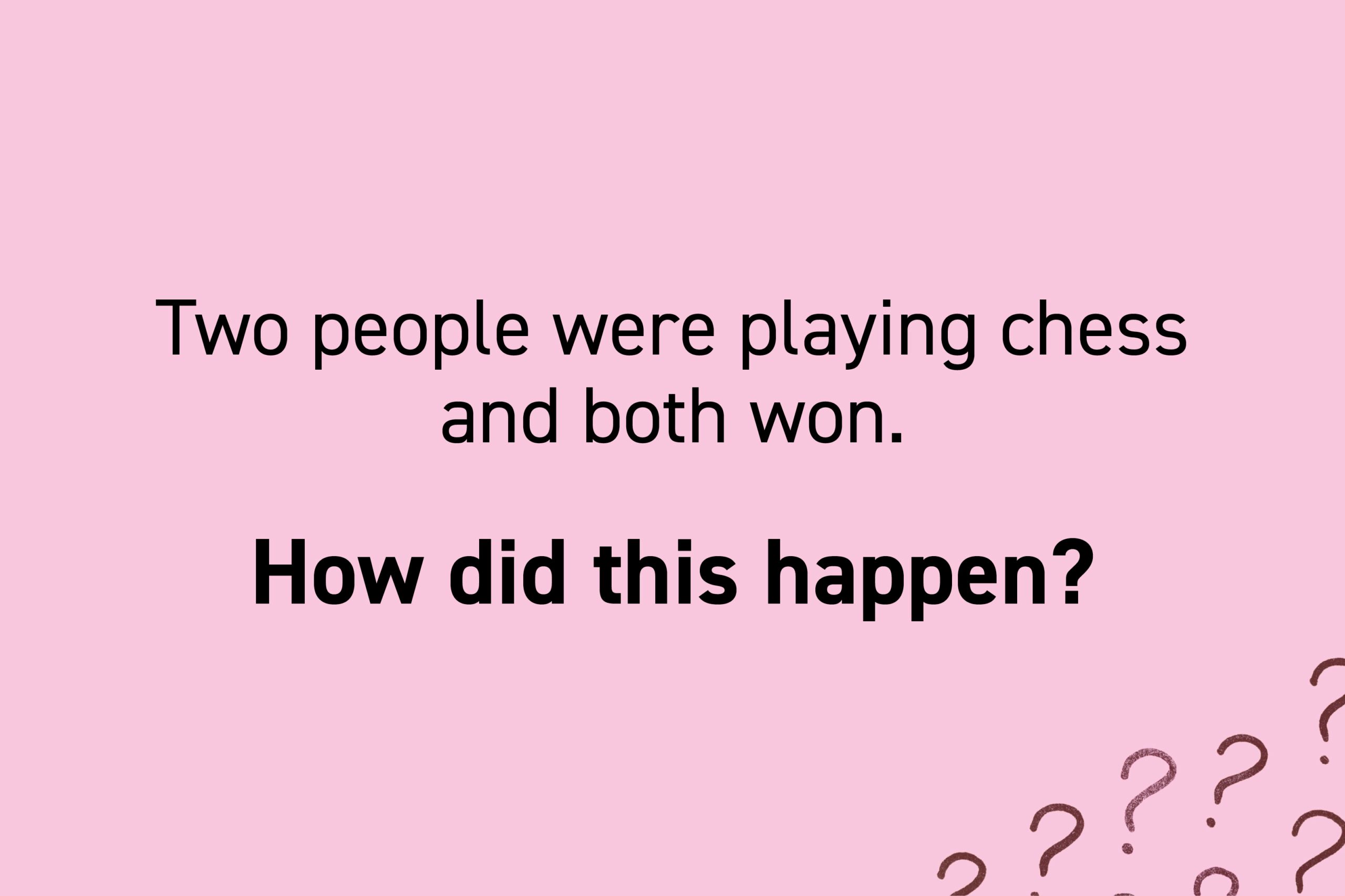 Two people were playing chess and both won. How did this happen?