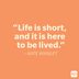25 Life Is Short Quotes That Will Help You Savor Every Moment