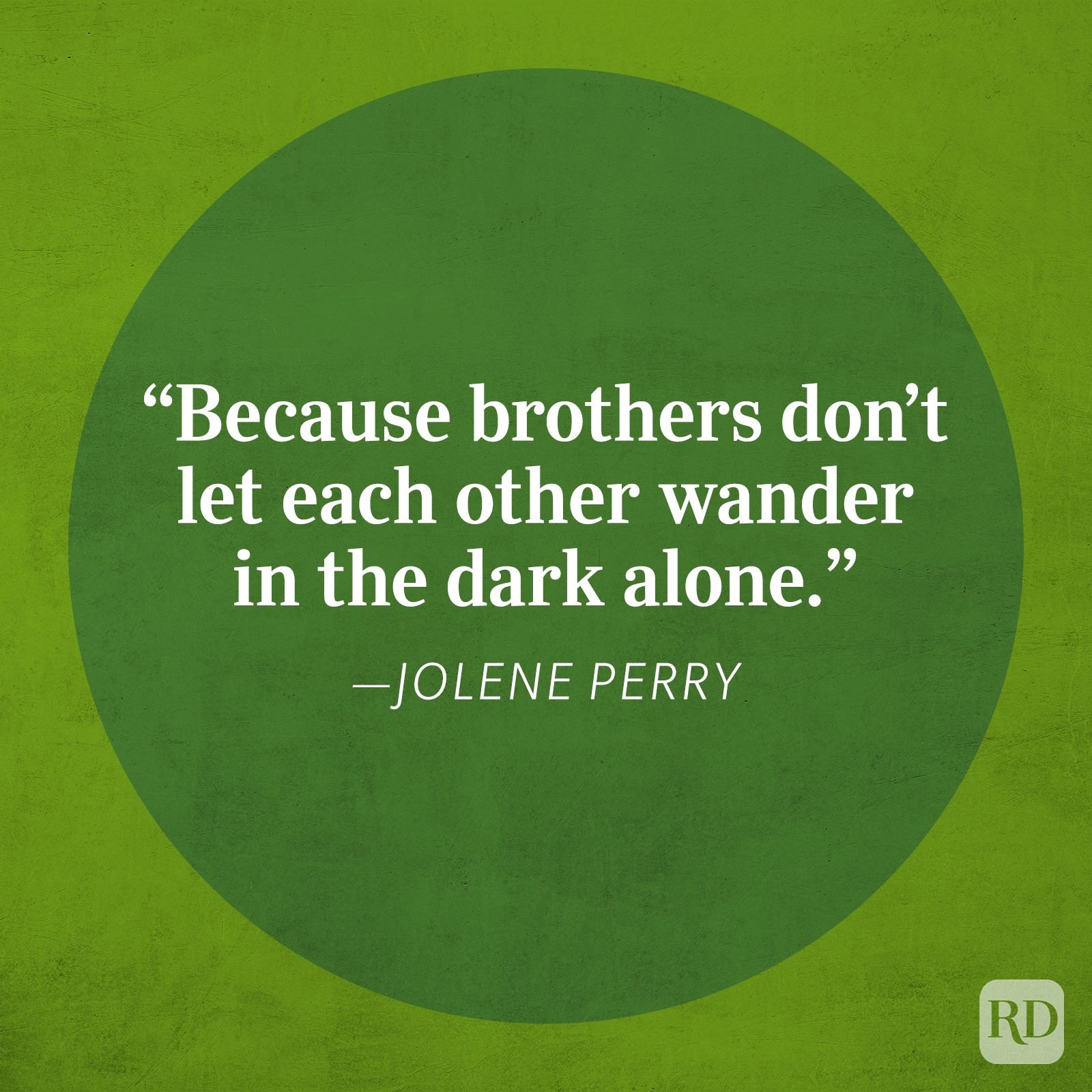 "Because brothers don't let each other wander in the dark alone." -Jolene Perry