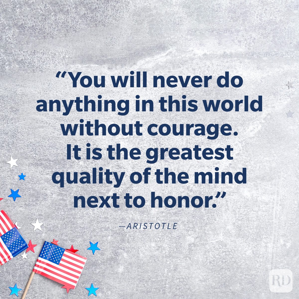 Memorial Day Quotes To Share In Honor And Remembrance “You will never do anything in this world without courage. It is the greatest quality of the mind next to honor.” by Aristotle on background of flags and confetti stars on concrete stone