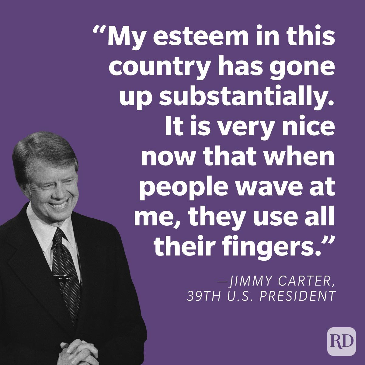 Presidential Jokes Told By U S Presidents “My esteem in this country has gone up substantially. It is very nice now that when people wave at me, they use all their fingers.” —Jimmy Carter, 39th U.S. president on purple background