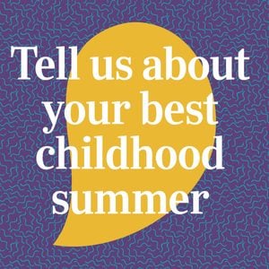 Tell Us About Your Best Childhood Summer