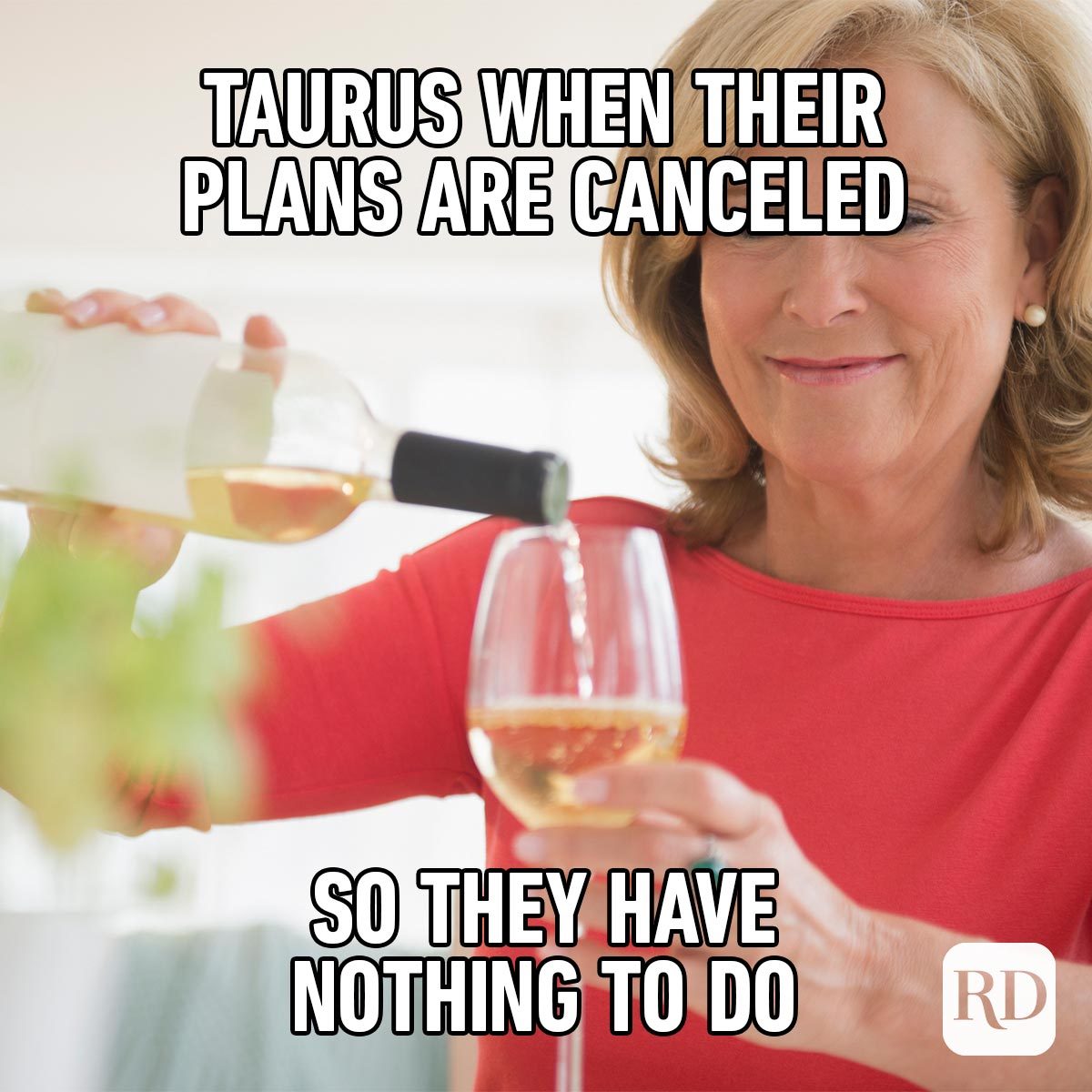 Hilarious Zodiac Memes That'll Crack You Up taurus pouring themselves wine