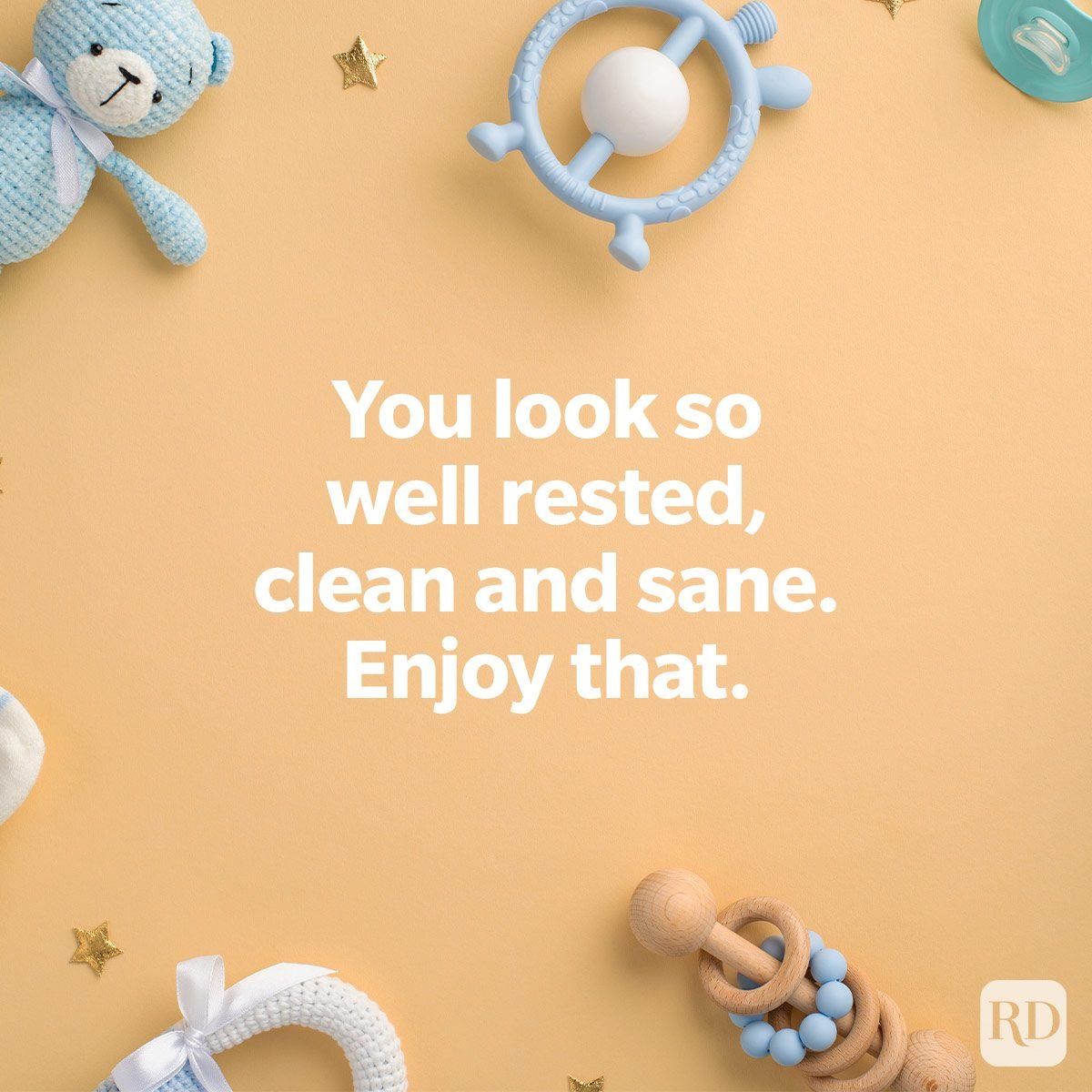 sweet baby wishes to send to expectant parents on baby toys and items background flat lay You look so well rested, clean and sane. Enjoy that.