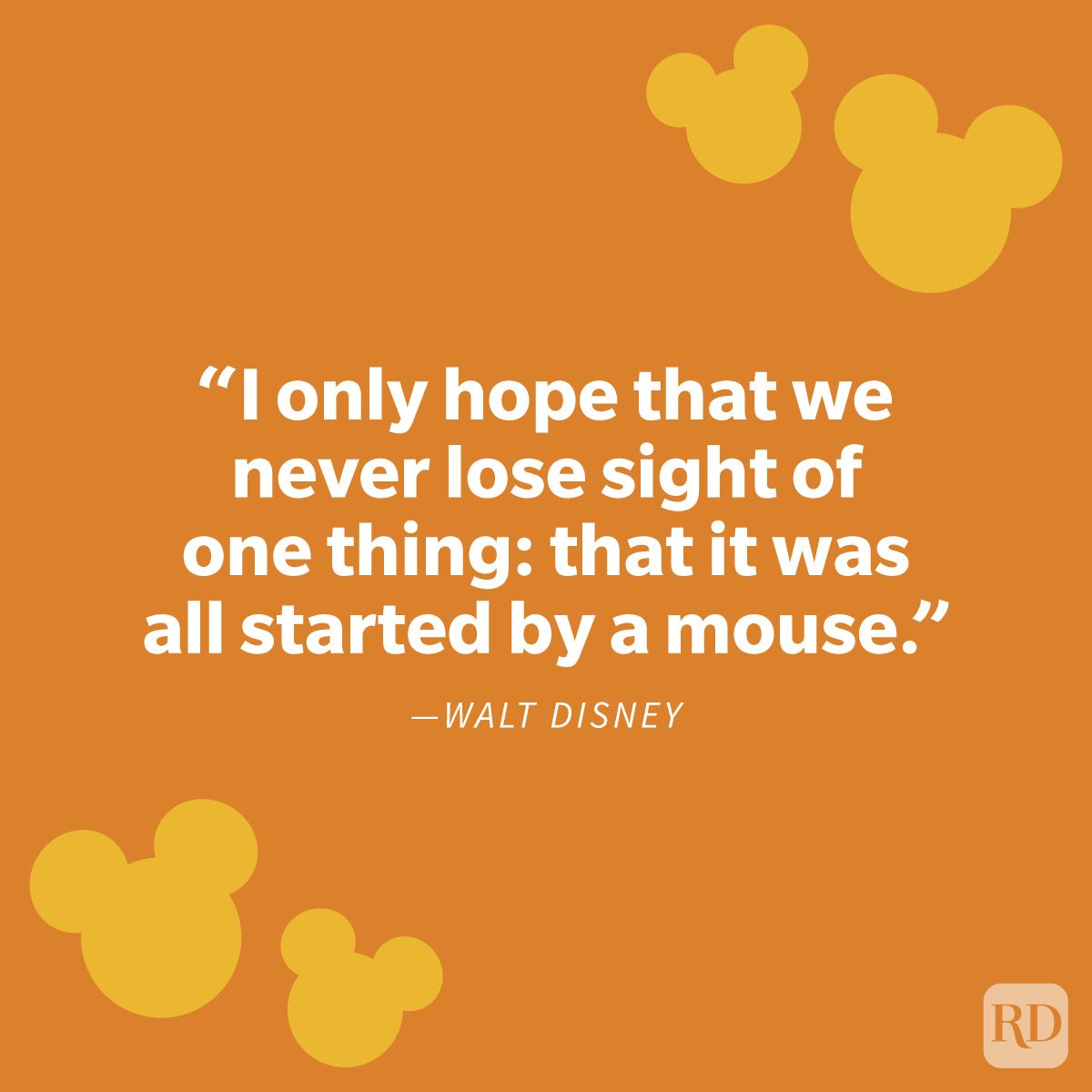 “I only hope that we never lose sight of one thing: that it was all started by a mouse.” —Walt Disney Famous Mickey Mouse Quotes For Mouseketeers